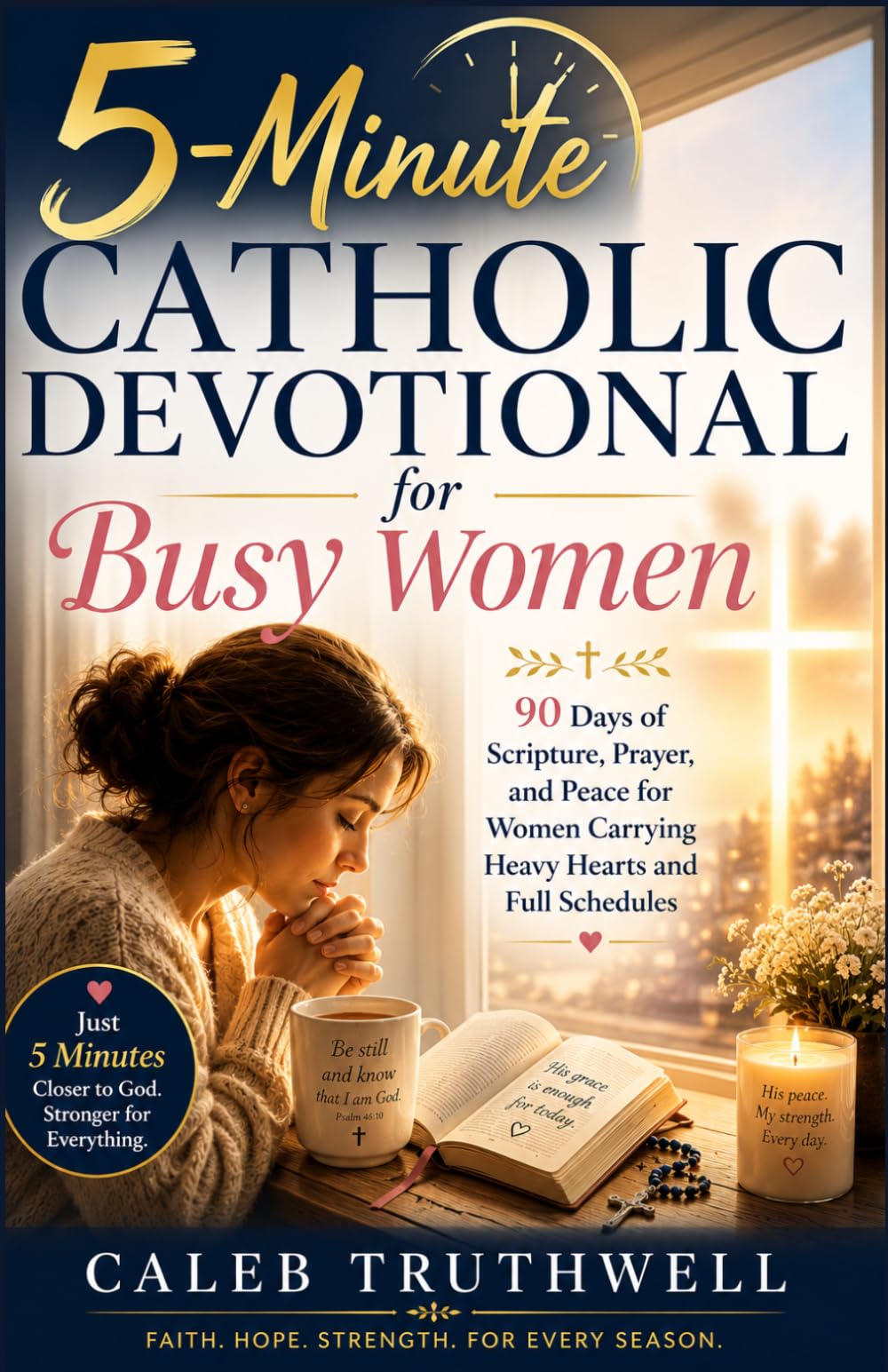 5-Minute Catholic Devotional for Busy Women: 90 Days of Scripture, Prayer, and Peace for Women Carrying Heavy Hearts and Full Schedules (Faith Devotionals)