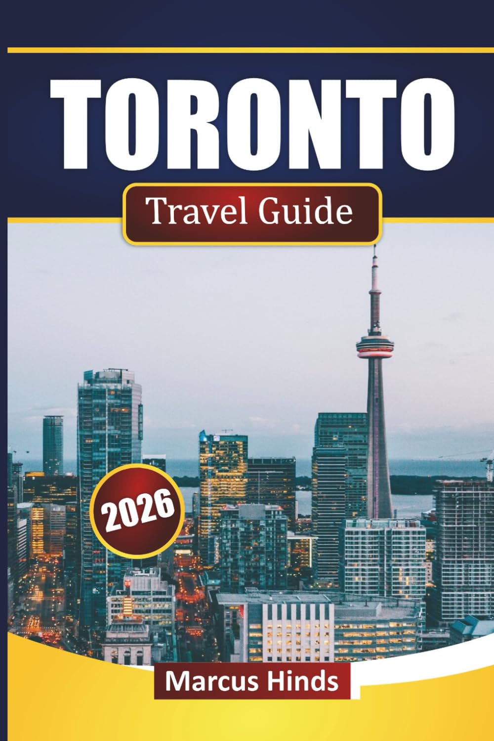 TORONTO TRAVEL GUIDE 2026: Discover Top Attractions, Neighborhoods, Local Cuisine, and Cultural Experiences in Canada’s Largest City