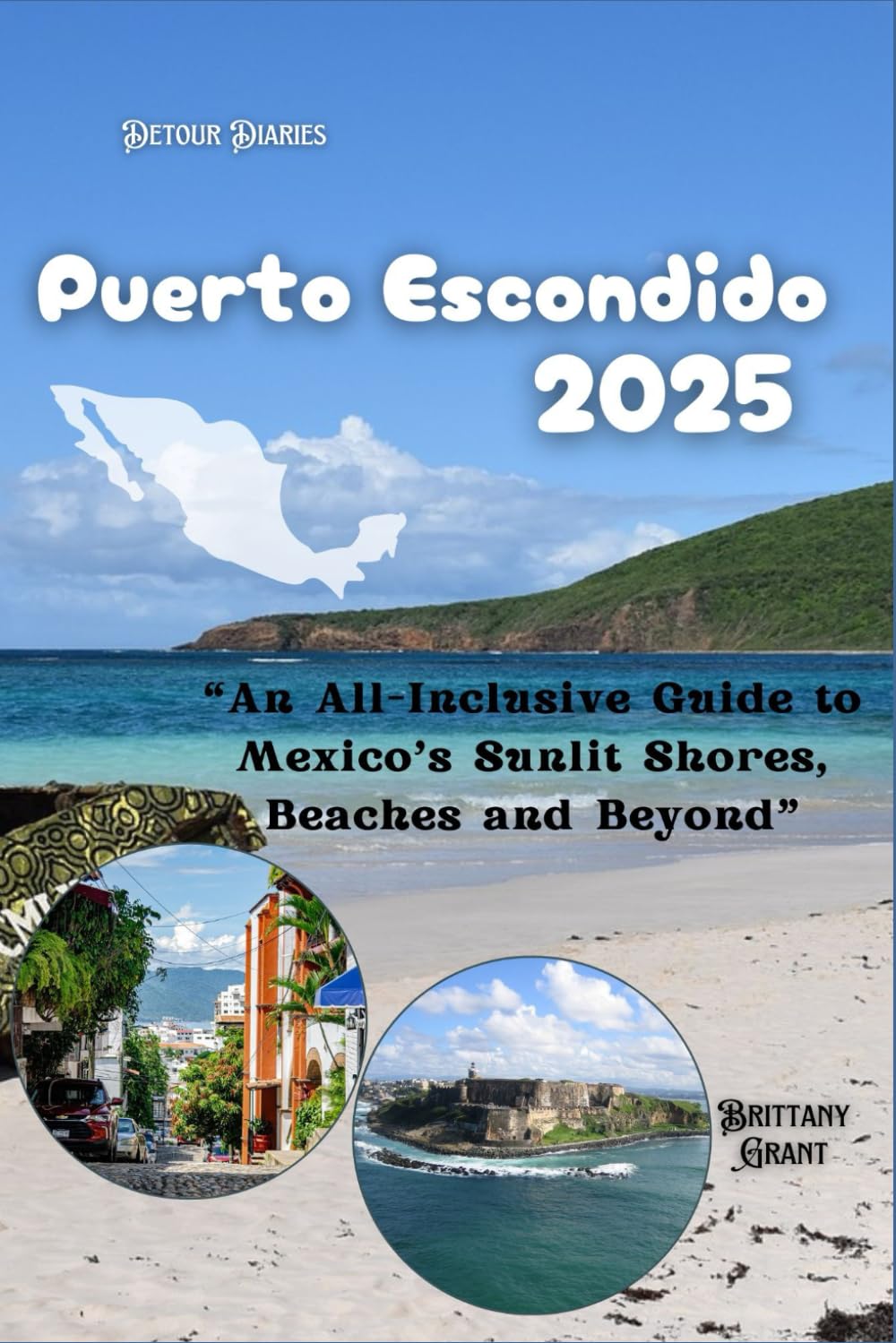 Puerto Escondido Travel Guide 2025: “An All-Inclusive Guide to Mexico’s Sunlit Shores, Beaches and Beyond” (Detour Diaries)