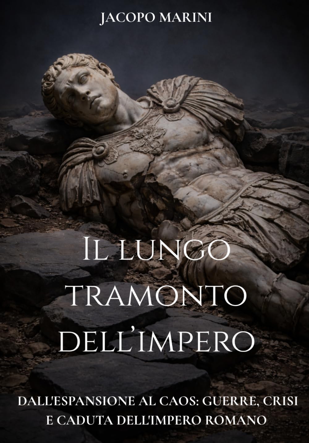 Il lungo tramonto dell'Impero: Dall'espansione al caos - guerre, crisi e caduta dell'Impero Romano
