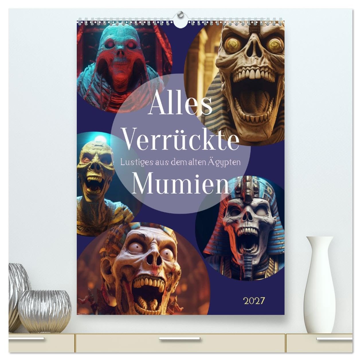 CALVENDO - Alles verrückte Mumien (hochwertiger Premium Wandkalender 2027 DIN A2 hoch), Kunstdruck in Hochglanz: Verrückte Mumien - ein Mythos oder eine wahre Begebenheit? In der ägyptischen Kultur wu