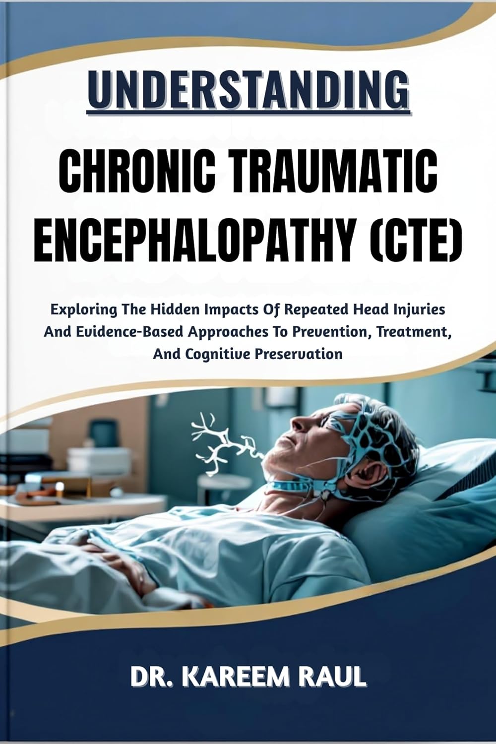 UNDERSTANDING CHRONIC TRAUMATIC ENCEPHALOPATHY (CTE): Exploring The