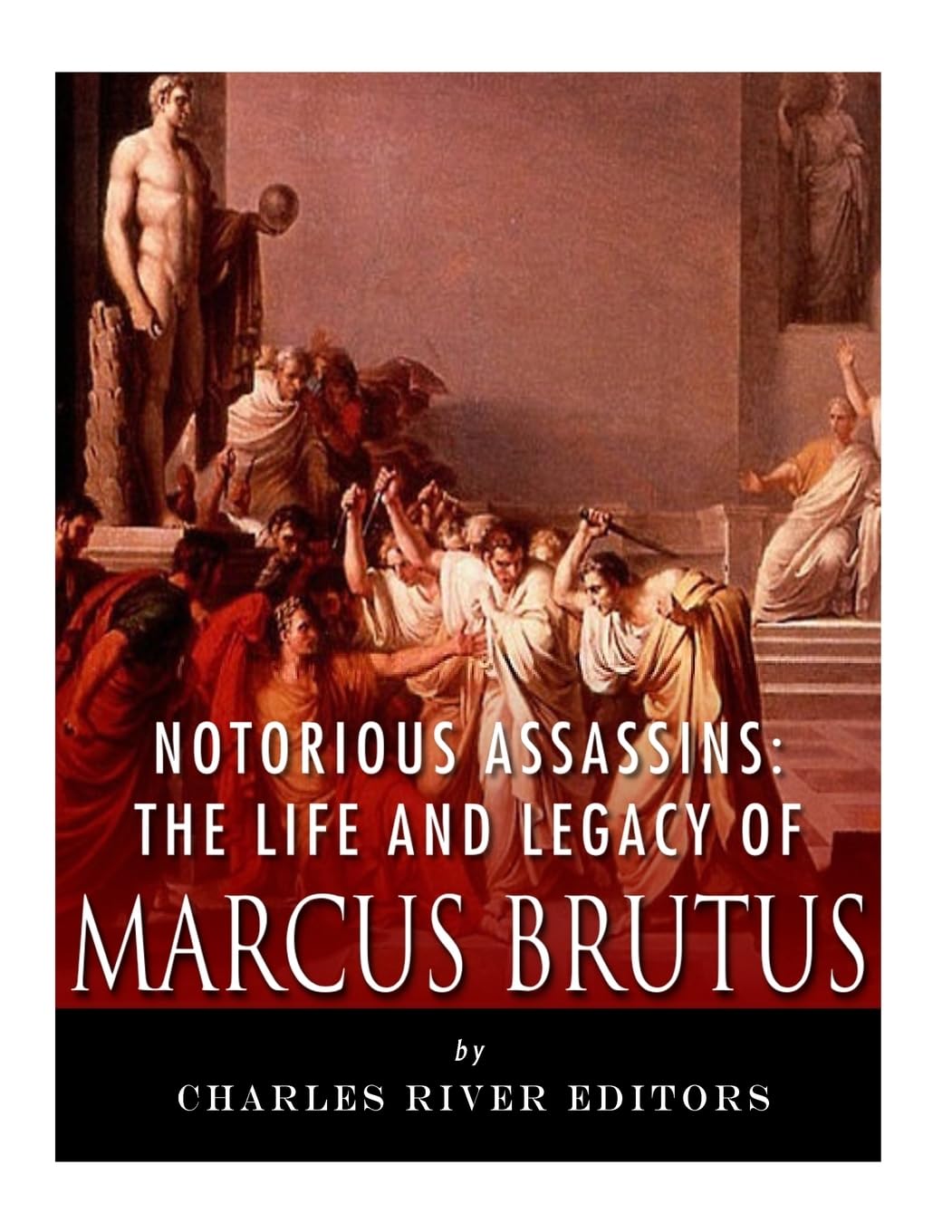 Notorious Assassins: The Life and Legacy of Marcus Brutus
