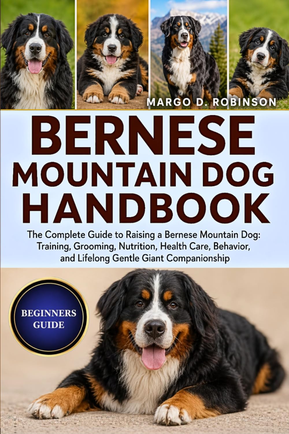 BERNESE MOUNTAIN DOG HANDBOOK: The Complete Guide to Raising a Bernese Mountain Dog: Training, Grooming, Nutrition, Health Care, Behavior, and Lifelong Gentle Giant Companionship