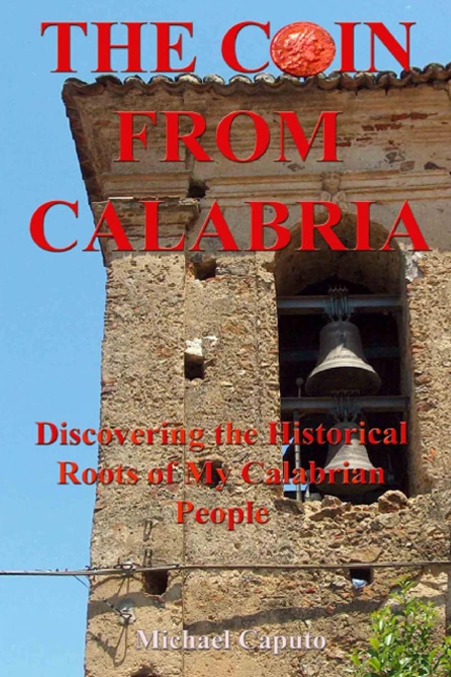 The Coin From Calabria: Discovering the Historical Roots of My Calabrian People Paperback – June 14, 2013