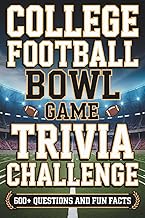 The College Football Bowl Game Trivia Challenge: 600+ Questions and Fun Facts Focused on College Football’s Greatest Bowl Games, Historic Matchups, and Unforgettable Moments
