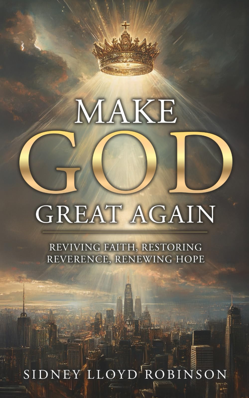 Make God Great Again: Reviving Faith, Restoring Reverence, Renewing Hope