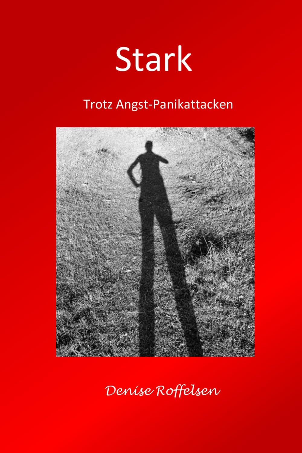 Stark: Trotz Angst- Panikattacken (Klar sehen. Stark bleiben.)