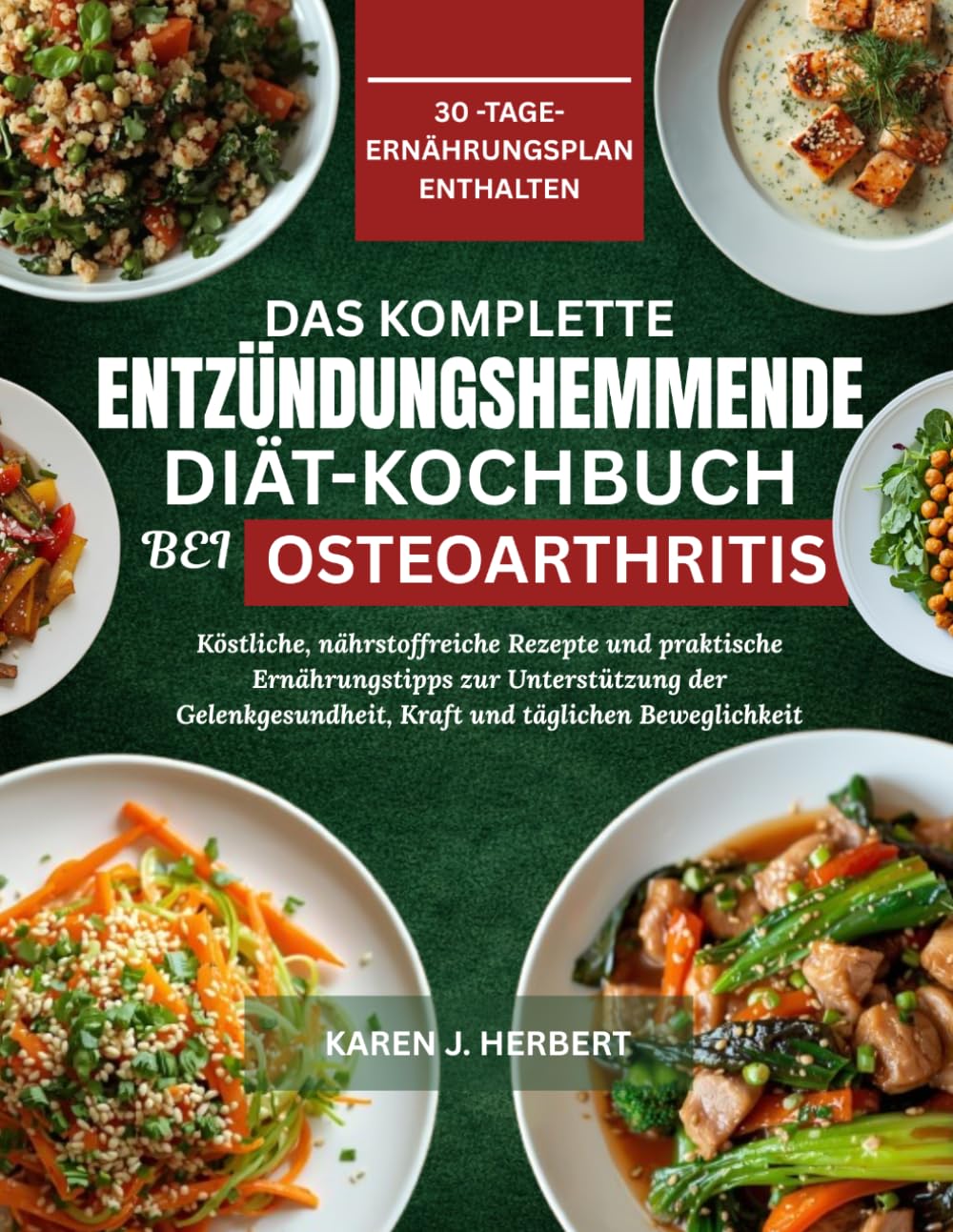 DAS KOMPLETTE ENTZÜNDUNGSHEMMENDE DIÄT-KOCHBUCH BEI OSTEOARTHRITIS: Köstliche, nährstoffreiche Rezepte und praktische Ernährungstipps zur ... Kraft und täglichen Beweglichkeit