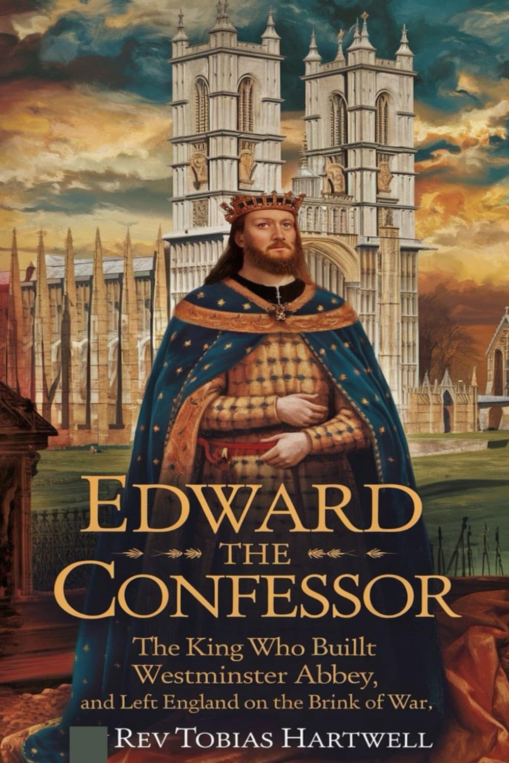 EDWARD THE CONFESSOR: The King Who Built Westminster Abbey, And Left England on the Brink of War.