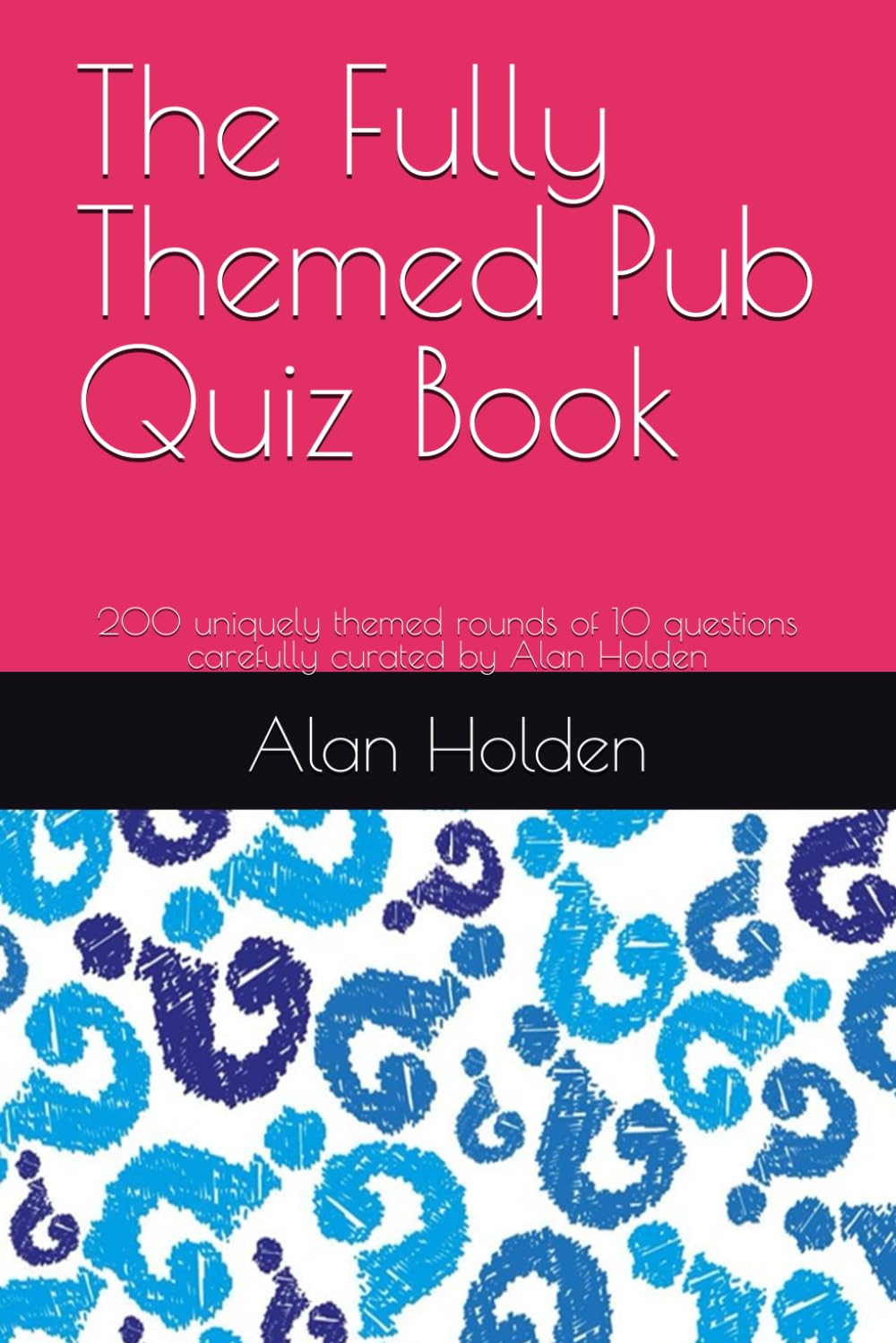 The Fully Themed Pub Quiz Book: 200 uniquely themed rounds of 10 questions carefully curated by Alan Holden