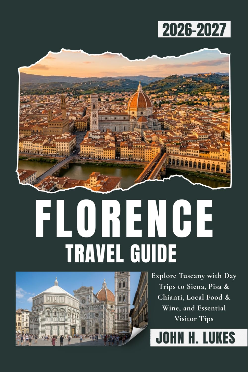 FLORENCE TRAVEL GUIDE 2026-2027: Explore Tuscany with Day Trips to Siena, Pisa & Chianti, Local Food & Wine, and Essential Visitor Tips