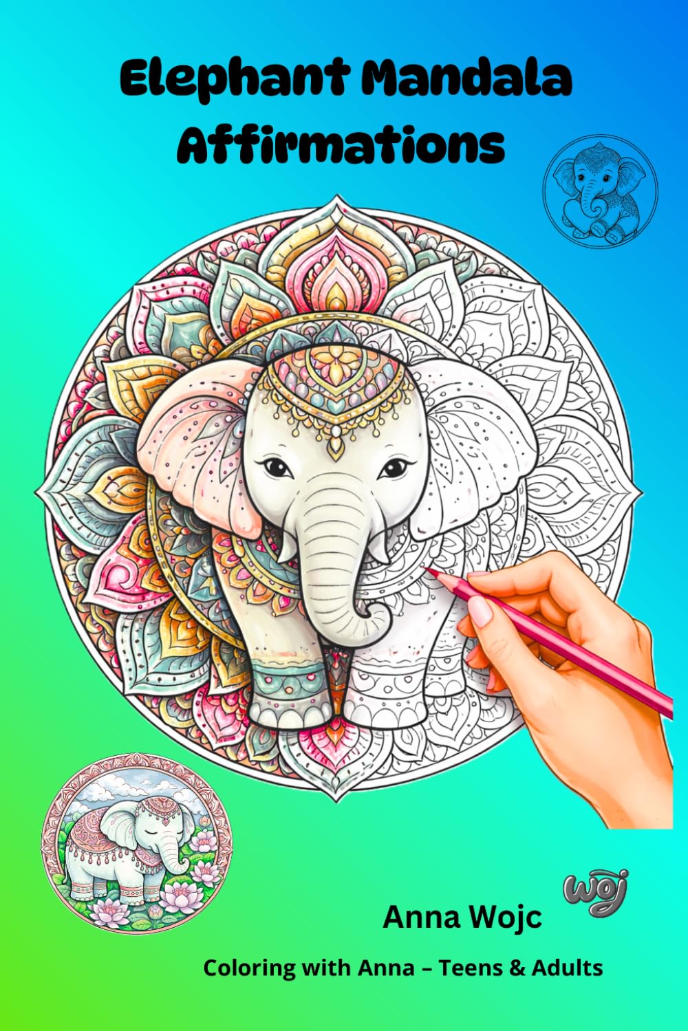 Elephant Mandala Affirmations: Coloring Book for Adults and Teens with Positive Quotes and Elephant Facts. (Coloring with Anna – Teens & Adults)