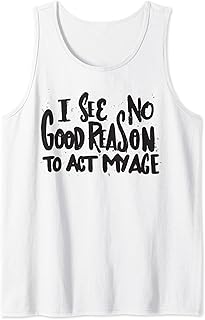 I See No Good Reason To Act My Age - Funny Humor Old Saying Tank Top