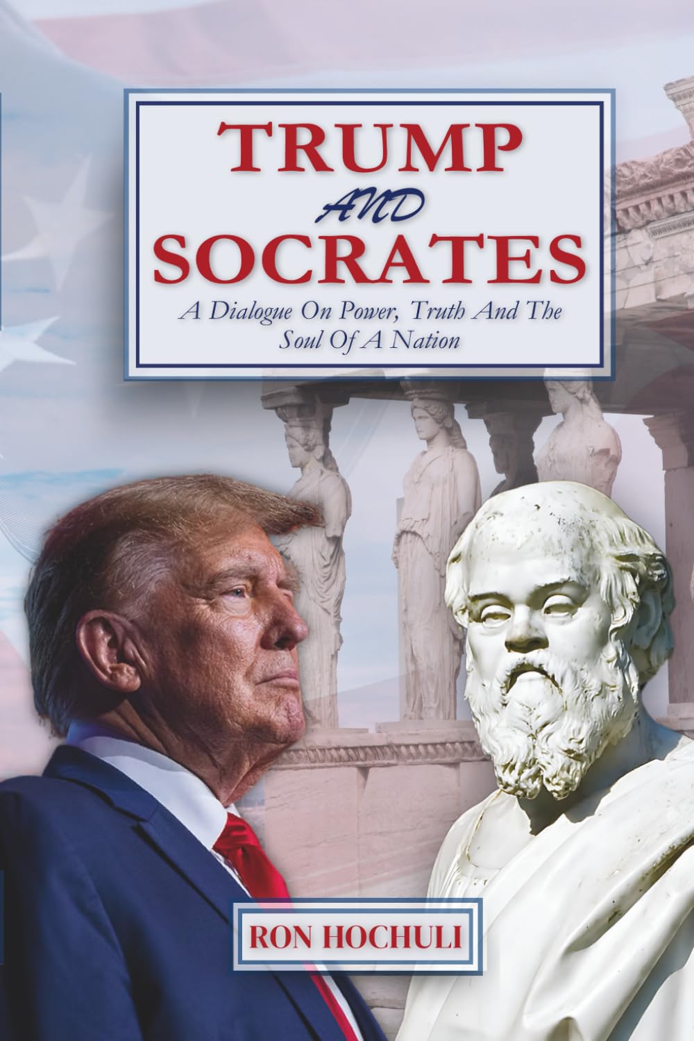TRUMP AND SOCRATES: A Dialogue on Power, Truth and the Soul of a Nation