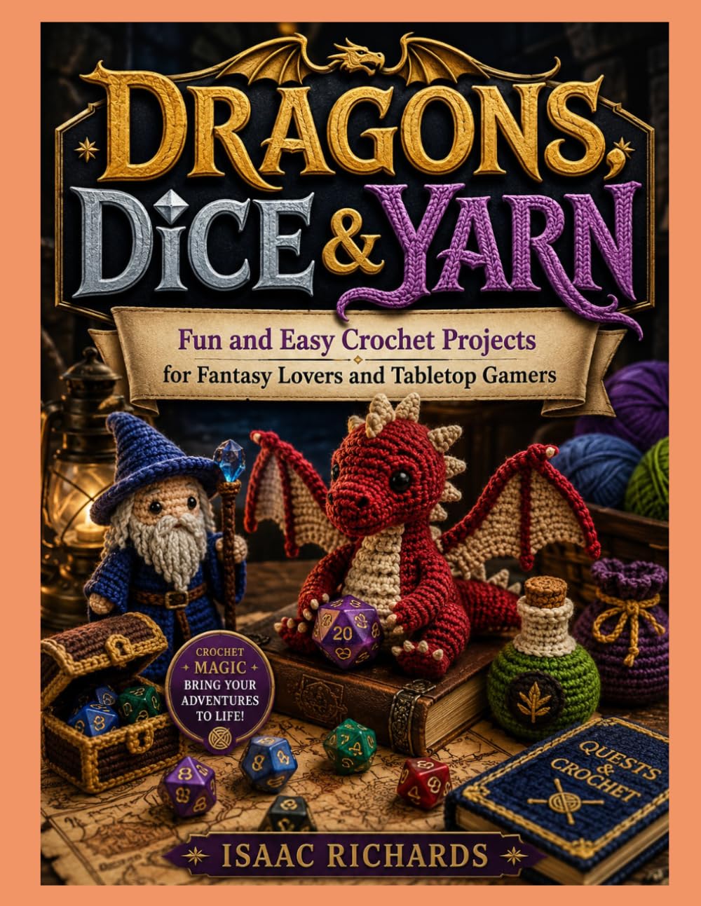 DRAGONS, DICE & YARN: Fun and Easy Crochet Projects for Fantasy Lovers and Tabletop Gamers
