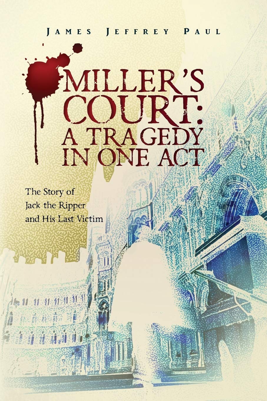 The Ripper Tragedy Buy Miller's Court: A Tragedy in One Act: The Story of Jack the Ripper ...