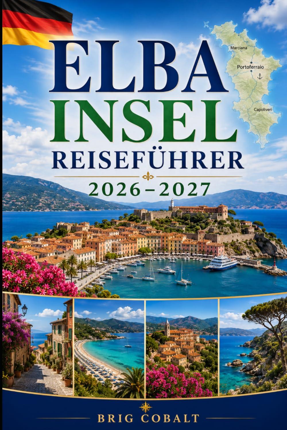 Elba Insel Reiseführer 2026–2027: Entdecken Sie Portoferraio, Capoliveri, die Marciana Marina, atemberaubende Strände, Küstendörfer und unvergessliche ... Paare, Familien und Alleinreisende