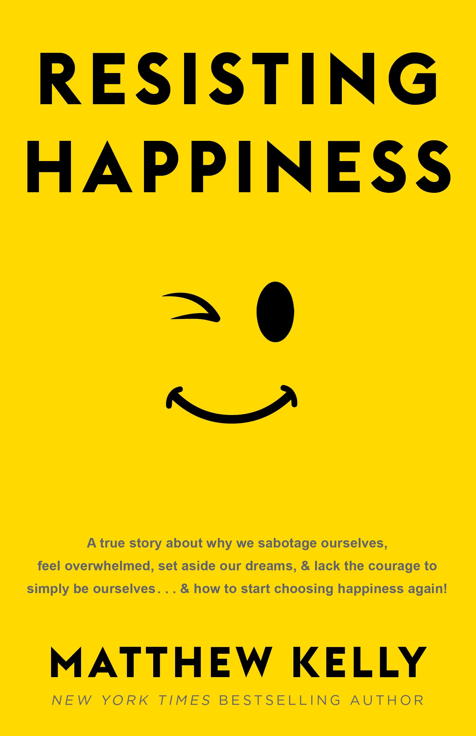Buy Resisting Happiness: A True Story about Why We Sabotage Ourselves, Feel Overwhelmed, Set Aside Our Dreams, and Lack the Courage to Simply Be Ourselves... and How to Start Choosing Happiness Again! — BookShops.in
