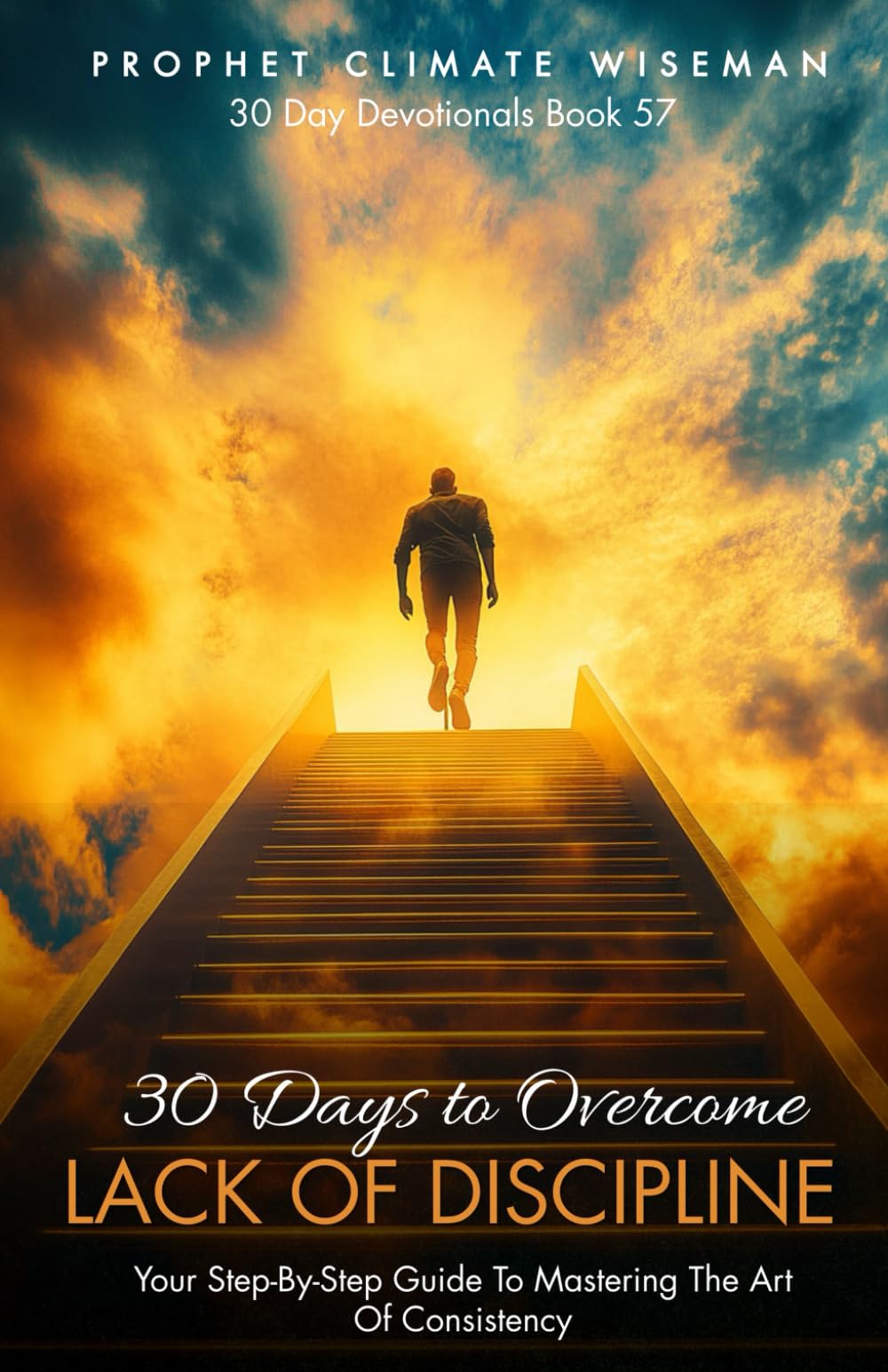 30 Days To Overcome Lack Of Discipline: Your Step-By-Step Guide To Mastering the Art of Consistency (30 Day Devotionals)