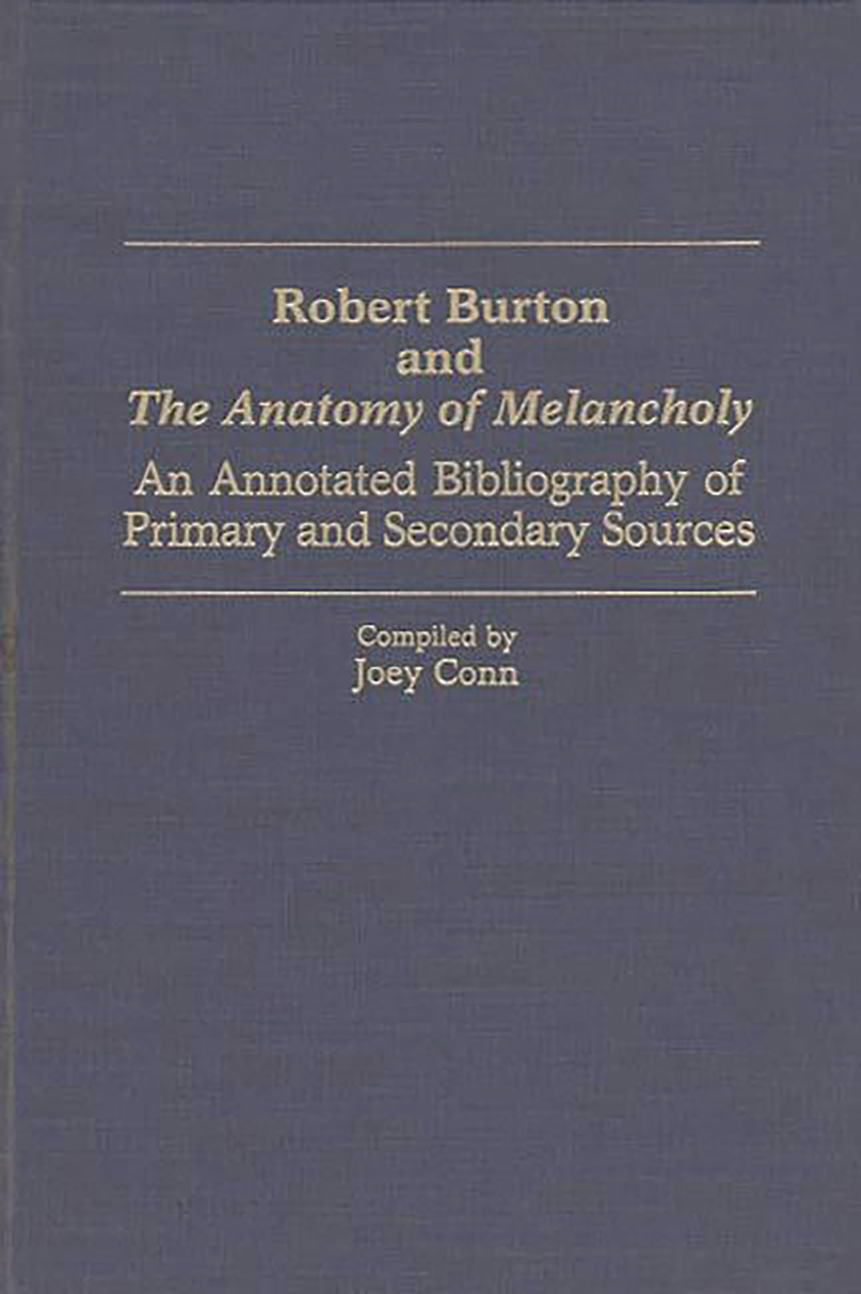 Robert Burton and The Anatomy of Melancholy: An Annotated Bibliography of Primary and Secondary Sources (Bibliographies and Indexes in World Literature)