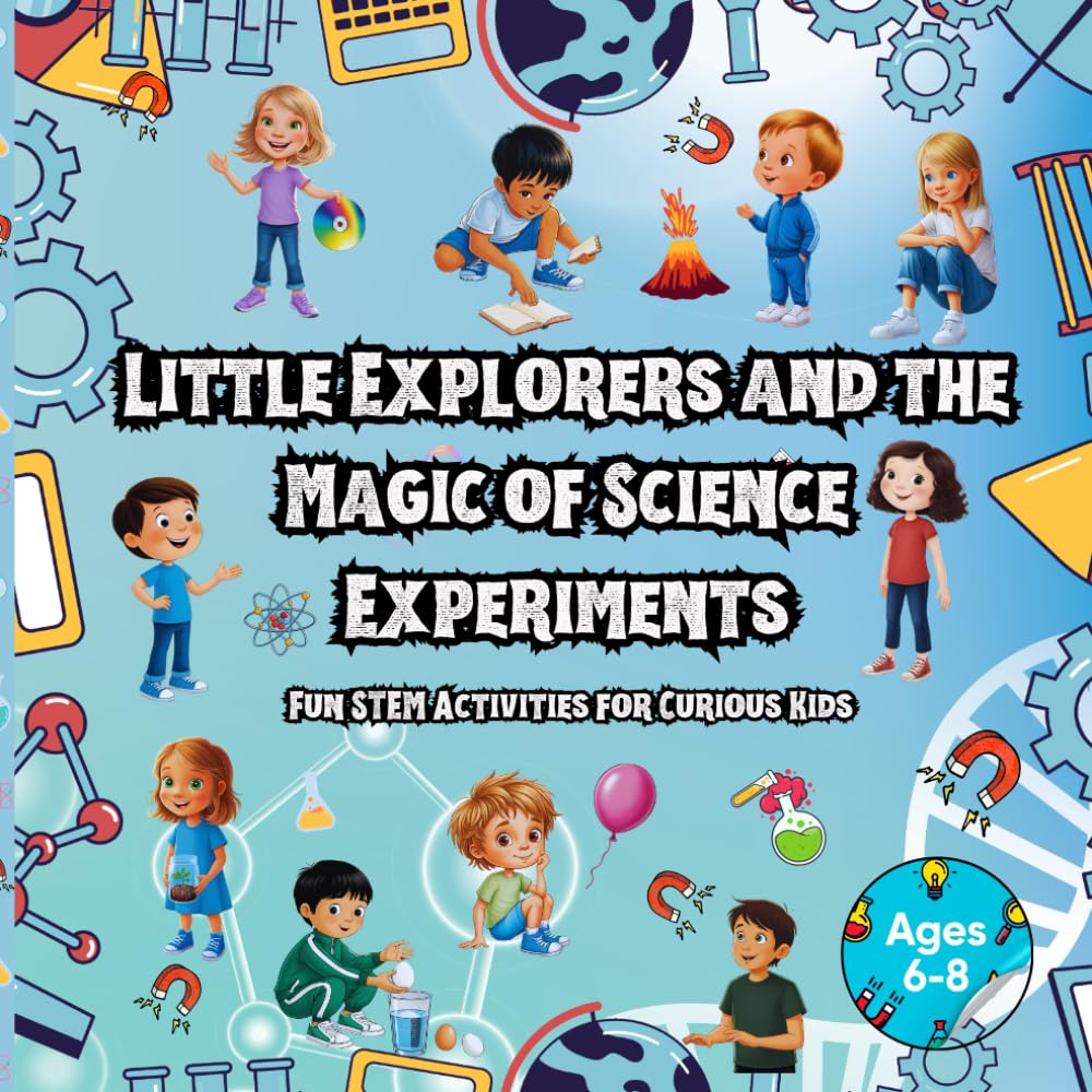 Little Explorers and the Magic of Science Experiments: Fun STEM Activities for Curious Kids