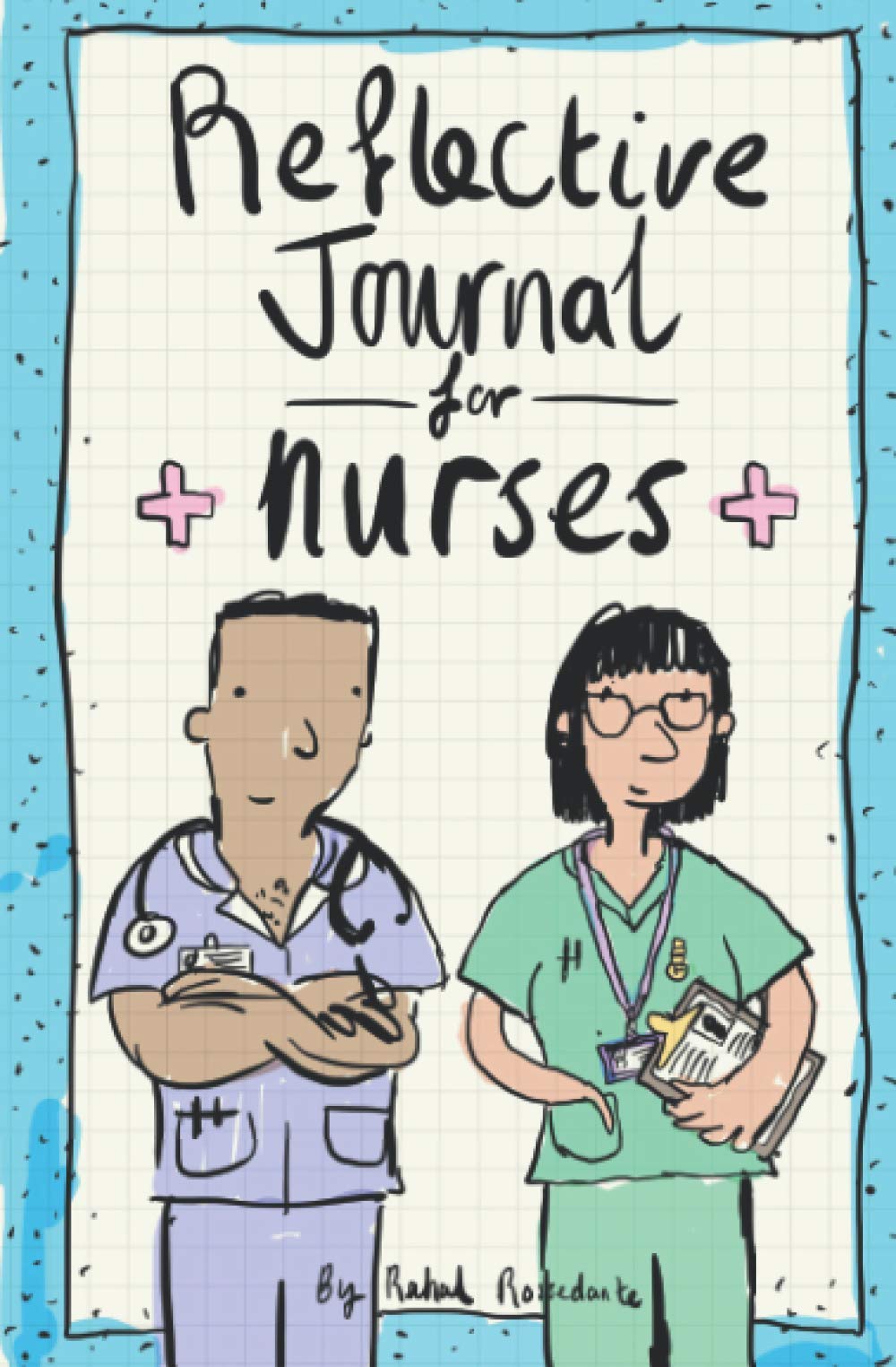Reflective Journal for Nurses: Daily 6-10 Minute Reflective Writing Activities For Positive Growth and Mindfulness (Reflective Journals)