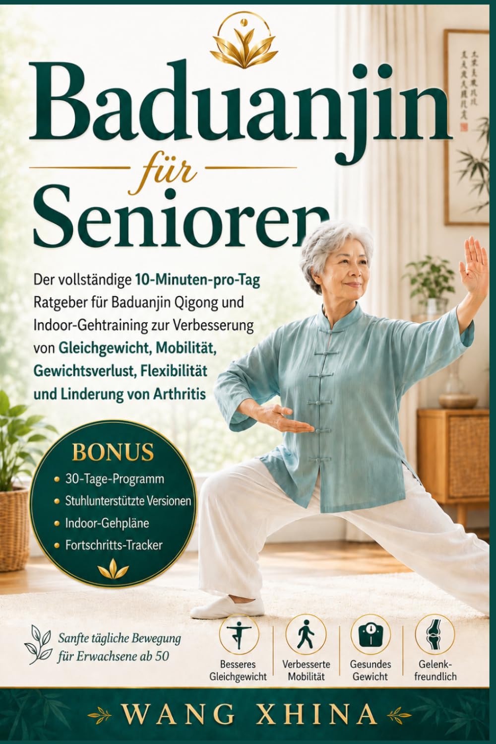 Baduanjin für Senioren: Der vollständige 10-Minuten-pro-Tag Ratgeber für Baduanjin Qigong und Indoor-Gehtraining zur Verbesserung von Gleichgewicht, ... Flexibilität und Linderung von Arthritis