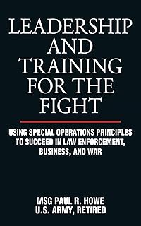 Leadership and Training for the Fight: Using Special Operations Principles to Succeed in Law Enforcement, Business, and War