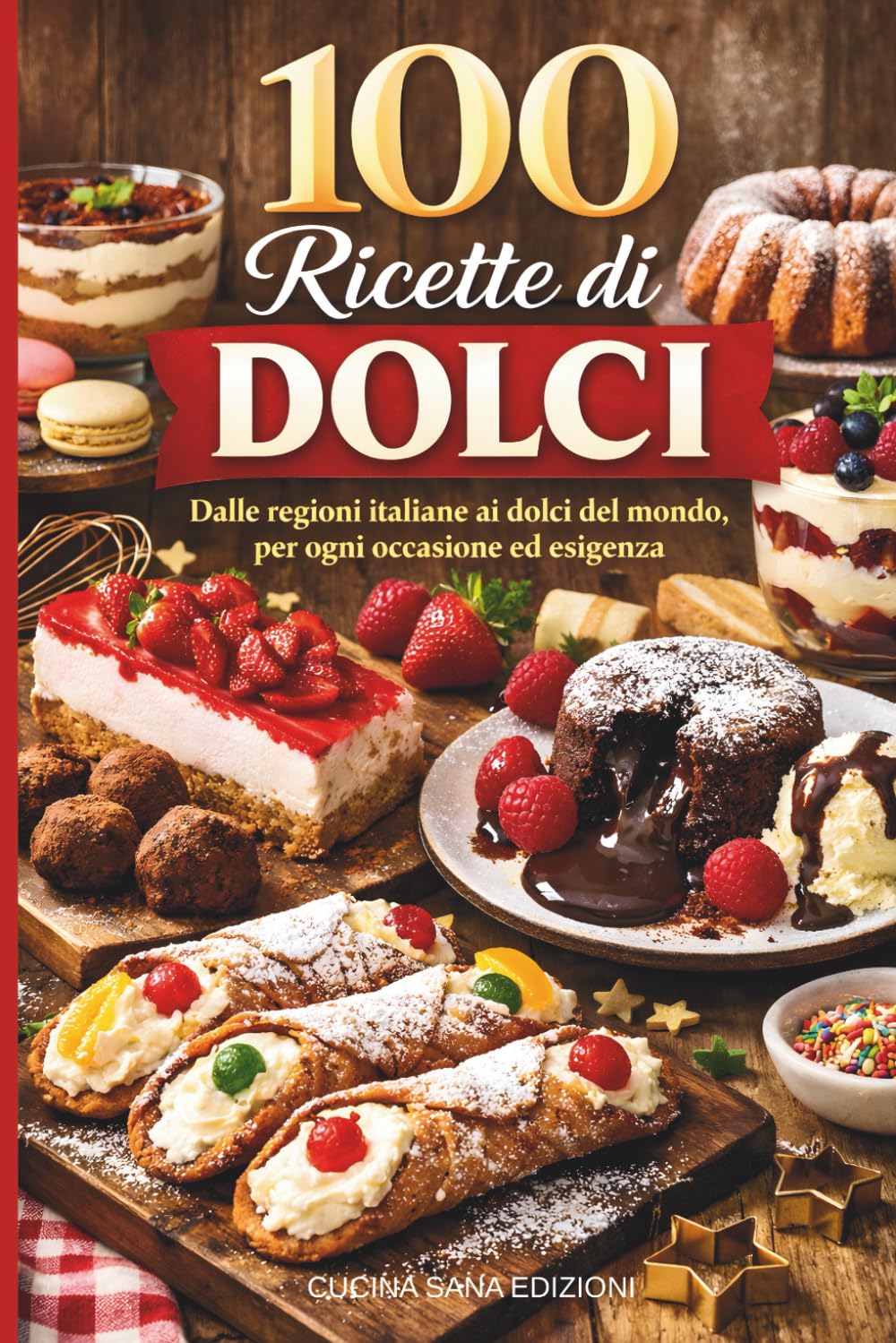 100 Ricette di Dolci: Manuale completo di pasticceria casalinga: tradizione, dessert internazionali e preparazioni per ogni stile alimentare. Ricettario dolci fatti in casa