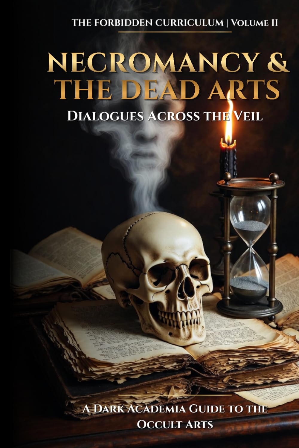 Necromancy & The Dead Arts: Dialogues Across the Veil (The Forbidden Curriculum)