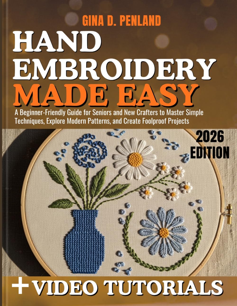 Hand Embroidery Made Easy: A Beginner-Friendly Guide for Seniors and New Crafters to Master Simple Techniques, Explore Modern Patterns, and Create Foolproof Projects