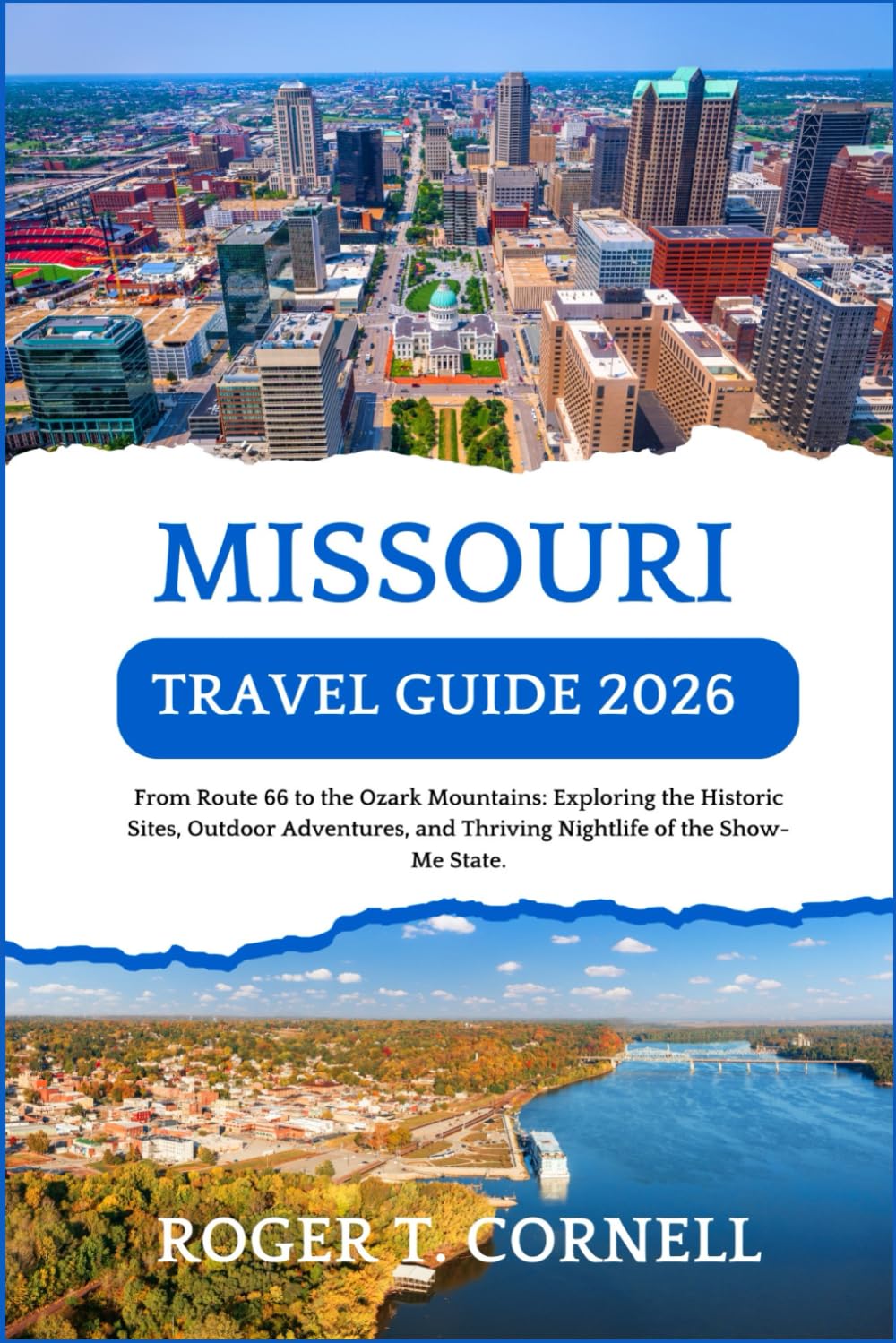 Missouri Travel Guide 2026: From Route 66 to the Ozark Mountains: Exploring the Historic Sites, Outdoor Adventures, and Thriving Nightlife of the Show-Me State.