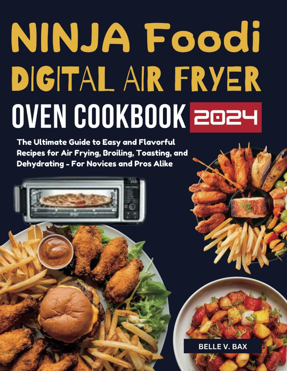 Ninja Foodi Digital Air Fryer Oven Cookbook: The Ultimate Guide to Easy and Flavorful Recipes for Air Frying, Broiling, Toasting, and Dehydrating - For Novices and Pros Alike