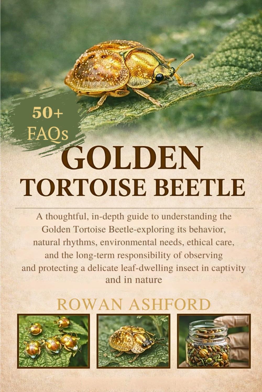 GOLDEN TORTOISES BEETLE: A thoughtful, in-depth guide to understanding the Golden Tortoise Beetle—exploring its behavior, natural rhythms, ... observing and protecting a delicate leaf-dwe