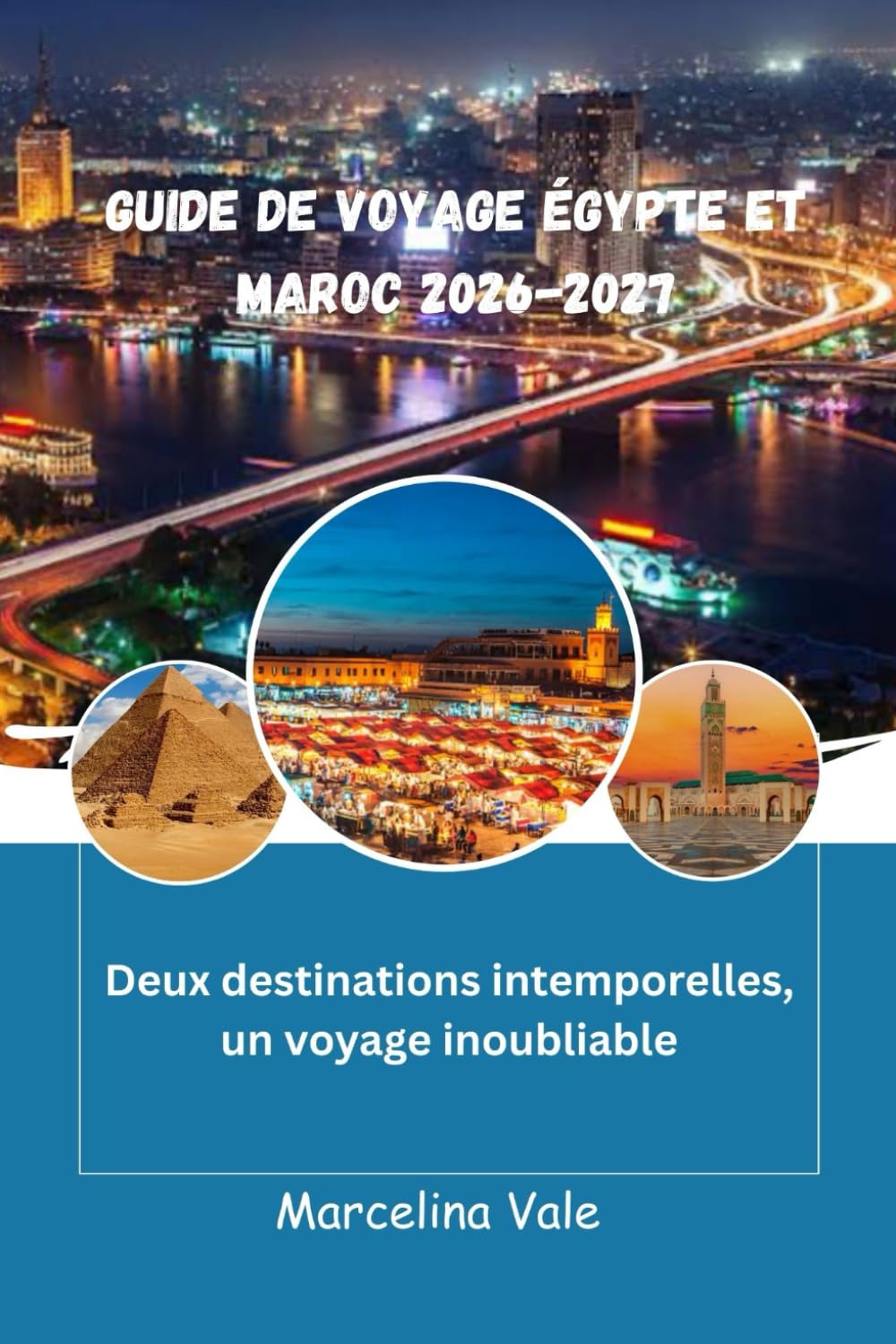 Guide de voyage Égypte et Maroc 2026–2027: Deux destinations intemporelles, Un voyage inoubliable