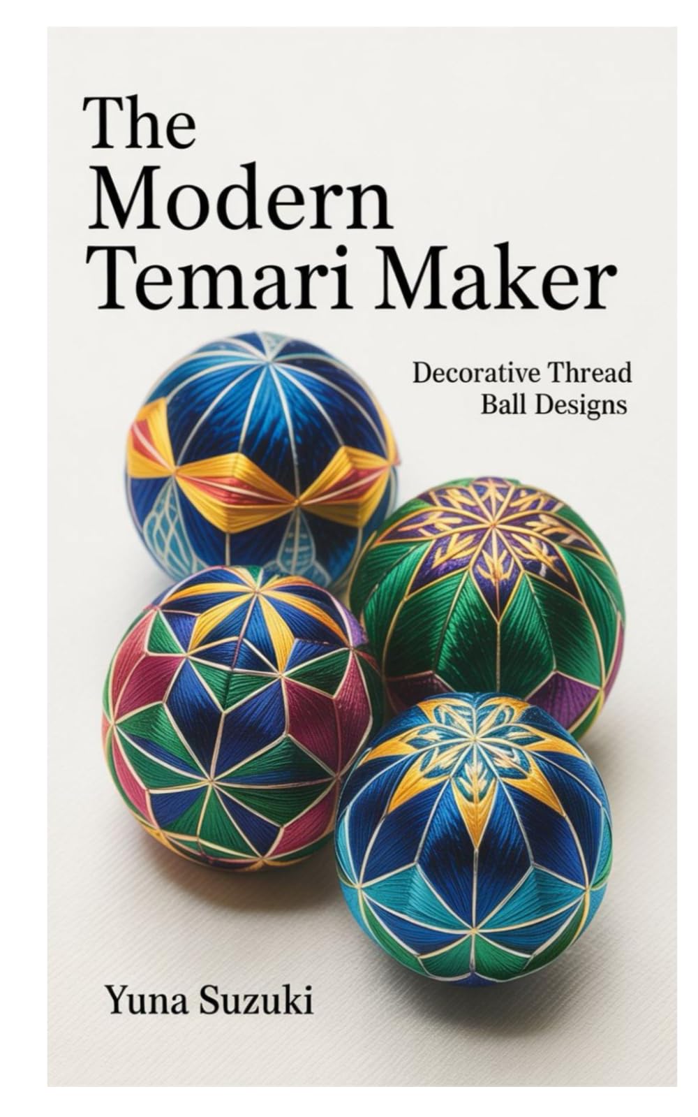 The Modern Temari Maker: Decorative Thread Ball Designs