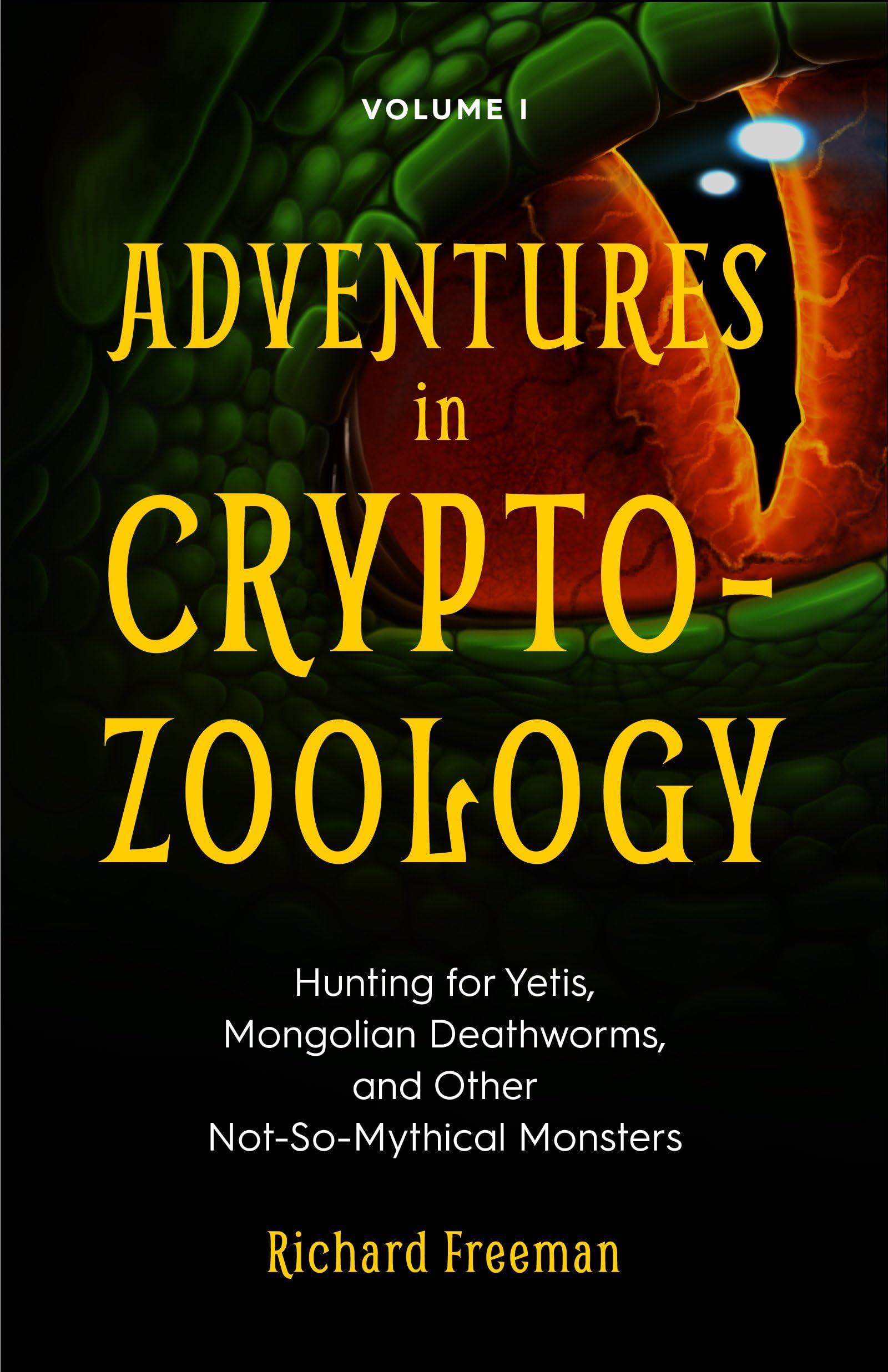 Adventures in Cryptozoology : Hunting for Yetis, Mongolian Deathworms and Other Not-So-Mythical Monsters (Almanac of Mythological Creatures, Cryptozoology Book, Cryptid, Big Foot)