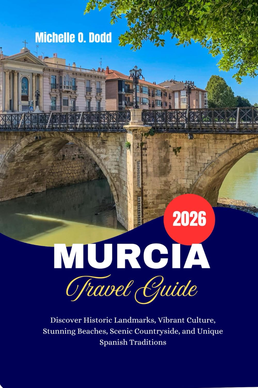 MURCIA Travel Guide 2026: Discover Historic Landmarks, Vibrant Culture, Stunning Beaches, Scenic Countryside, and Unique Spanish Traditions