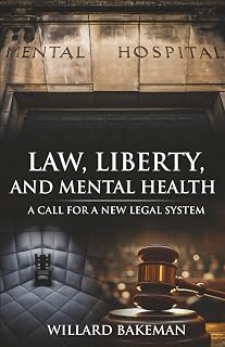 Law, Liberty, and Mental Health: A Call for a New Legal System