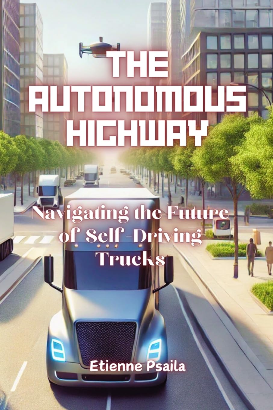 The Autonomous Highway: Navigating the Future of Self-Driving Trucks