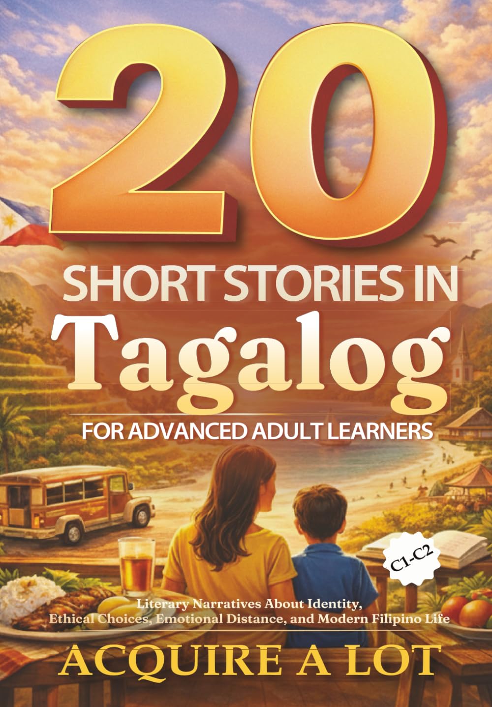 20 Short Stories in Tagalog for Advanced Adult Learners: C1–C2. Literary Narratives About Identity, Ethical Choices, Emotional Distance, and Modern Filipino Life (The Philippine Language Path)