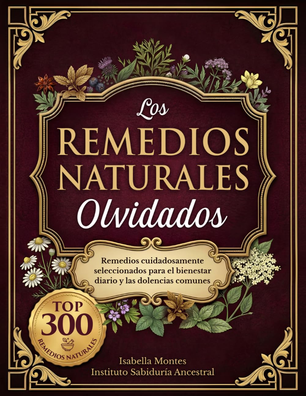 Los Remedios Naturales Olvidados: 300 remedios cuidadosamente seleccionados para el bienestar diario y las dolencias comunes