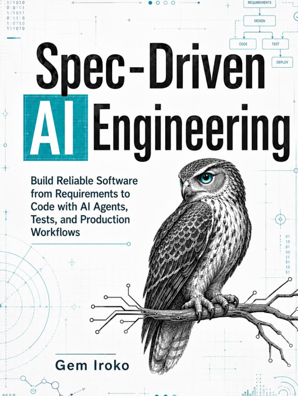 Spec-Driven AI Engineering: Build Reliable Software from Requirements to Code with AI Agents, Tests, and Production Workflows