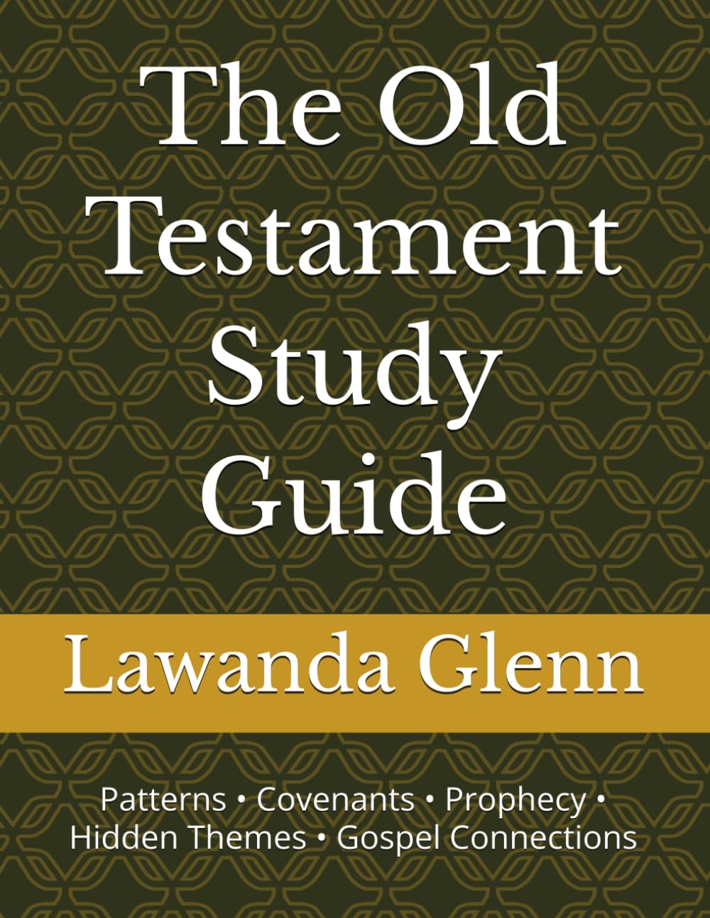 The Old Testament Study Guide: Patterns • Covenants • Prophecy • Hidden Themes • Gospel Connections