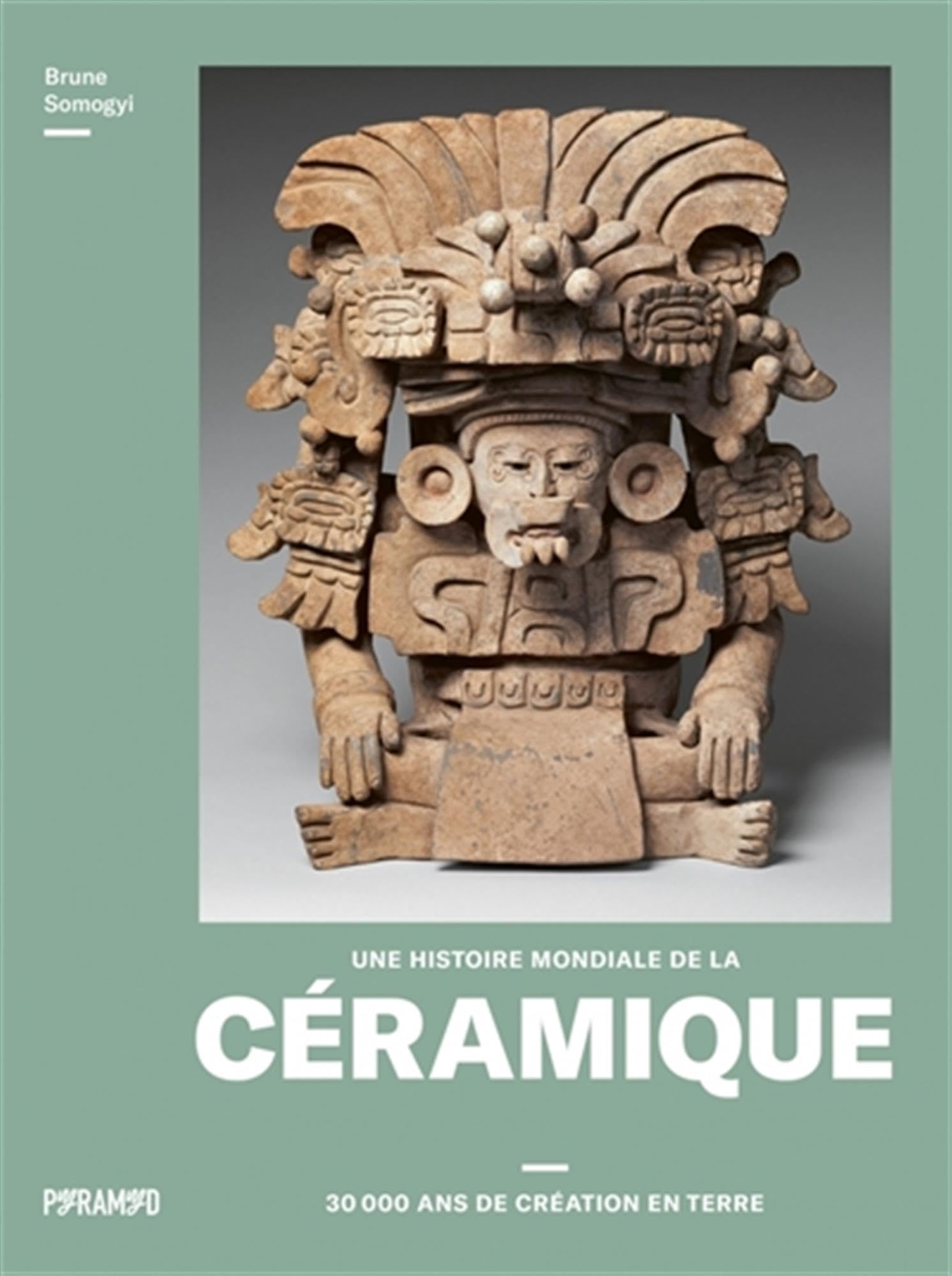 Une histoire mondiale de la céramique: 30 000 ans de création en terre
