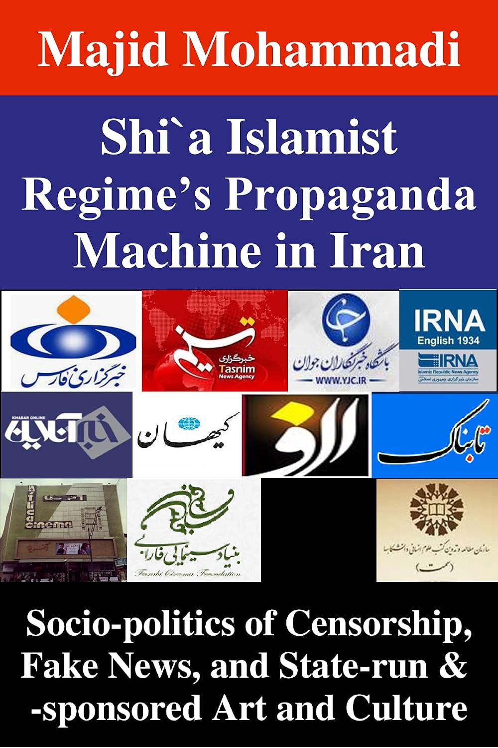 Shi`a Islamist Regime’s Propaganda Machine in Iran: Socio-politics of Censorship, Fake News, and State-run & -sponsored Art and Culture