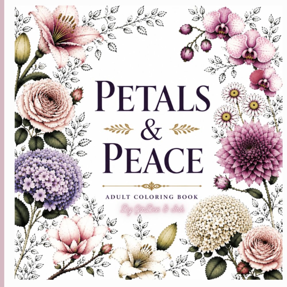 Petals & Peace: Adult Coloring Book: Elegant Floral Designs, Botanical Blooms, Bouquets & Nature-Inspired Patterns for Relaxation and Creativity