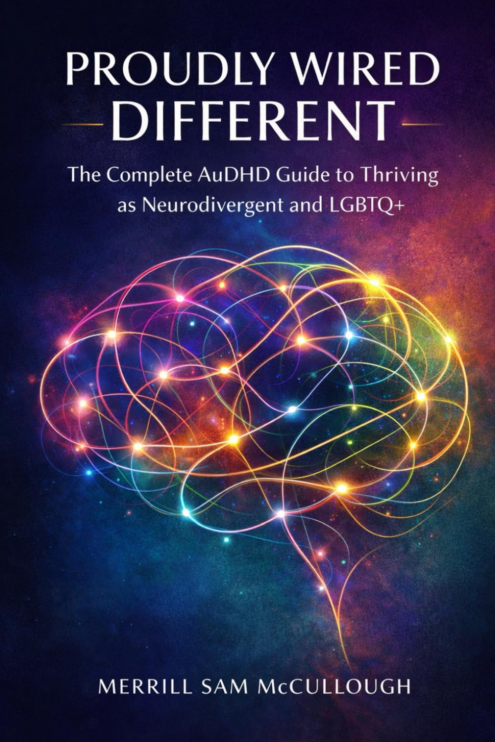 Proudly Wired Different: The Complete AuDHD Guide to Thriving as Neurodivergent and LGBTQ+