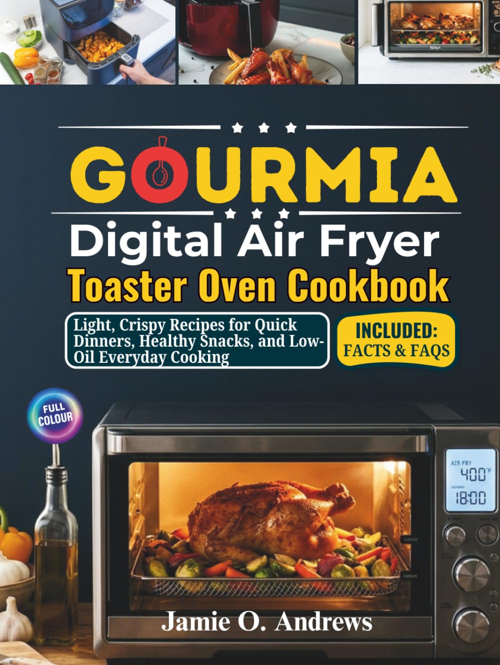Gourmia Digital Air Fryer Toaster Oven Cookbook: Light, Crispy Recipes for Quick Dinners, Healthy Snacks, and Low-Oil Everyday Cooking